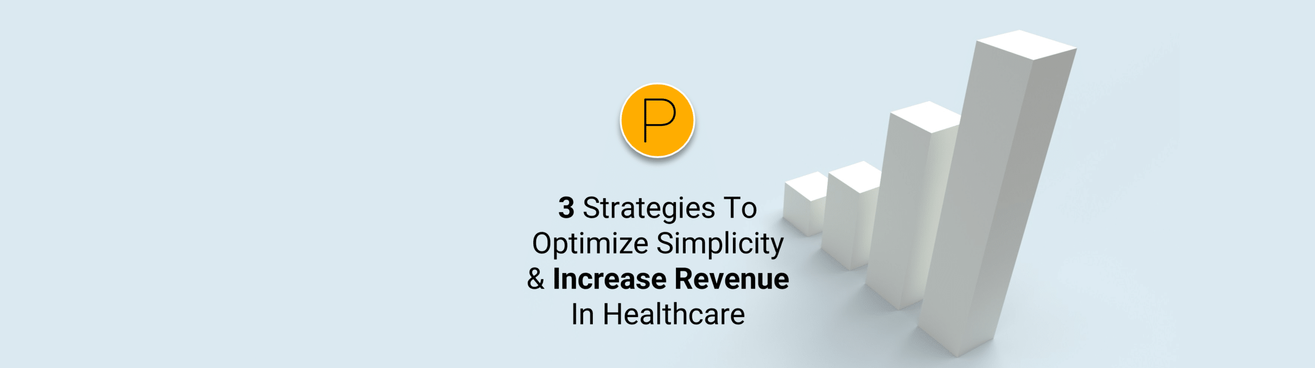 3 Strategies To Optimize Simplicity And Increase Revenue In Healthcare